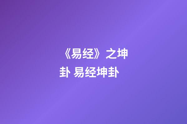 《易经》之坤卦 易经坤卦-第1张-观点-玄机派